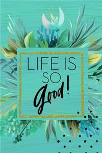 Life is So Good!
