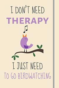 I Don't Need Therapy - I Just Need To Go Birdwatching
