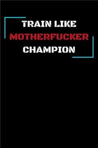 Train like motherfucker champion