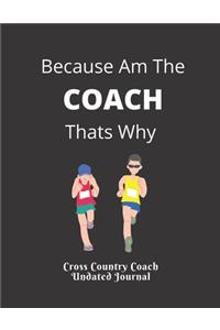 Cross Country Coach Undated Journal Because Am The COACH Thats Why