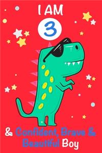 I am 3 and Confident, Brave & Beautiful Boy: Dinosaur Journal, My Dinosaur Book A Happy Birthday 3 Years Old Dinosaur Activity Journal Notebook for Kids, 3 Year Old Birthday Gift for Boys! Birt