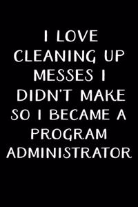 I Love Cleaning Up Messes I Didn't Make So I Became a Program Administrator