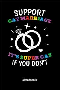Support Gay Marriage. It´s super gay if you don´t. Sketchbook