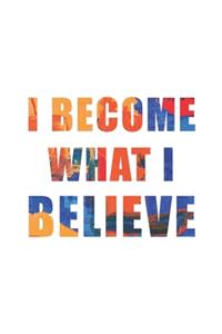 I Become What I Believe