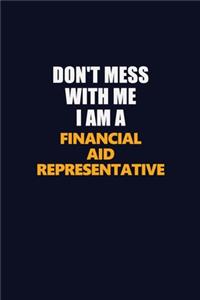 Don't Mess With Me I Am A Financial Aid Representative