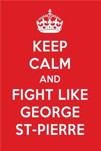 Keep Calm and Fight Like George St-Pierre: George St-Pierre Designer Notebook