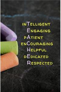 TEACHER Intelligent, Engaging, Patient, Encouraging, Helpful, Dedicated, Respected