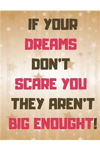 If Your Dreams Dont Scare You They Arent Big Enough!