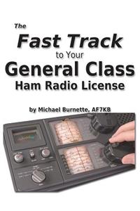 The Fast Track to Your General Class Ham Radio License: Covers All FCC General Class Exam Questions July 1, 2015 Until June 30, 2019
