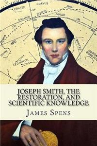 Joseph Smith, the Restoration, and Scientific Knowledge