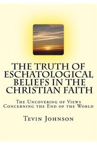 The Truth of Eschatological Beliefs in the Christian Faith