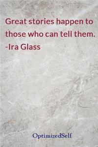 Great stories happen to those who can tell them. -Ira Glass