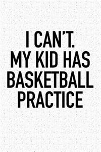 I Can't My Kid Has Basketball Practice