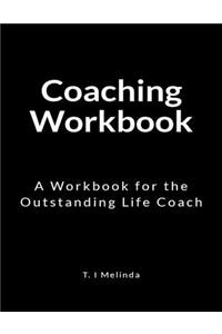 Coaching Workbook: A Workbook for the Outstanding Life Coach