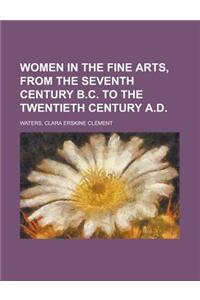 Women in the Fine Arts, from the Seventh Century B.C. to the Twentieth Century A.D