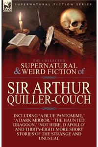 The Collected Supernatural and Weird Fiction of Sir Arthur Quiller-Couch