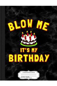 Blow Me It's My Birthday Funny Composition Notebook