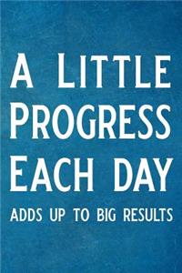 A Little Progress Each Day Adds Up to Big Results