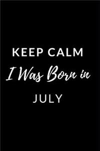 Keep Calm I Was Born in July: Notebook/Journal 120 Blank Lined Page 6x 9 This Journal Can Be Used as a Diary, School Notebook Personal Journal.