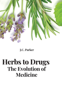 Herbs to Drugs The Evolution of Medicine