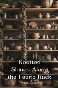 Knotted Shines Along the Faerie Rack