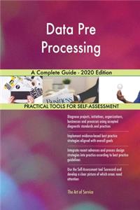 Data Pre Processing A Complete Guide - 2020 Edition