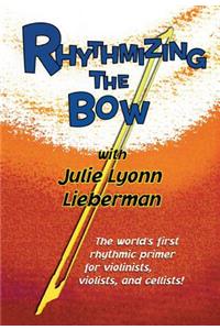 Rhythmizing the Bow: The World's First Rhythmic Primer for Violinists, Violists, and Cellists!