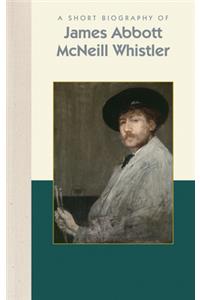 A Short Biography of James Abbott McNeill Whistler