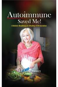 Autoimmune Saved Me!: A Holistic Roadmap for Healing & Restoration