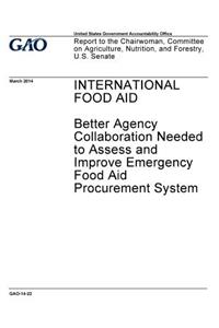 International food aid, better agency collaboration needed to assess and improve emergency food aid procurement system