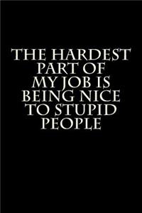 The Hardest Part of My Job is Being Nice to Stupid People