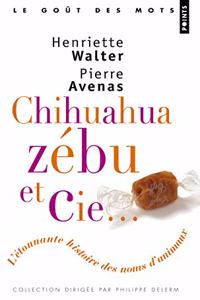 Chihuahua, Zebu Et Cie. L'Etonnante Histoire Des Noms D'animaux