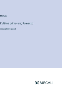 L'ultima primavera; Romanzo: in caratteri grandi
