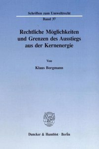 Rechtliche Moglichkeiten Und Grenzen Des Ausstiegs Aus Der Kernenergie