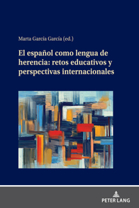 El Español Como Lengua de Herencia: Retos Educativos Y Perspectivas Internacionales