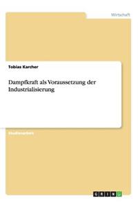 Dampfkraft als Voraussetzung der Industrialisierung