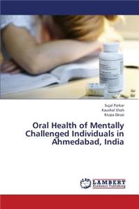 Oral Health of Mentally Challenged Individuals in Ahmedabad, India