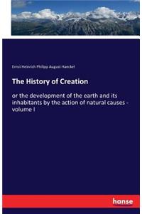 History of Creation: or the development of the earth and its inhabitants by the action of natural causes - volume I