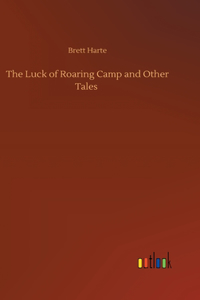 Luck of Roaring Camp and Other Tales