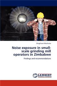Noise Exposure in Small-Scale Grinding Mill Operators in Zimbabwe