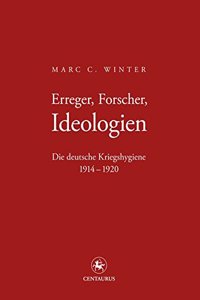 Erreger, Forscher, Ideologien: Die Deutsche Kriegshygiene 1914-1920