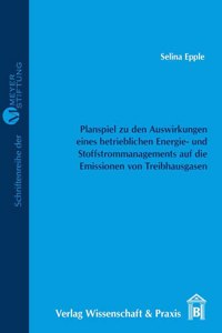 Entwicklung Eines Planspiels Zur Verdeutlichung Der Auswirkungen Eines Betrieblichen Energie- Und Stoffstrommanagements Auf Die Emissionen Von Treibhausgasen