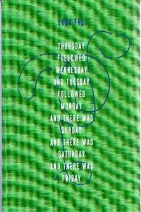 Thursday Followed Wednesday and Tuesday Followed Monday and There Was Sunday and There Was Saturday and There Was Friday