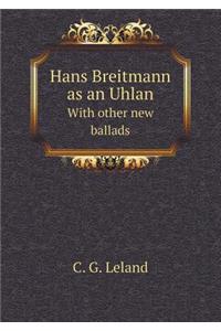 Hans Breitmann as an Uhlan with Other New Ballads