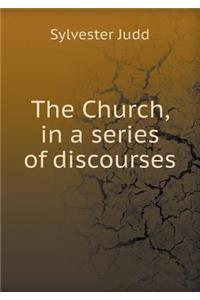 The Church, in a Series of Discourses