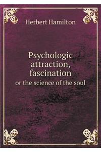 Psychologic Attraction, Fascination or the Science of the Soul