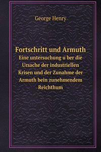 Fortschritt und Armuth Eine untersuchung über die Ursache der industriellen Krisen und der Zunahme der Armuth bein zunehmendem Reichthum