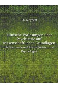 Klinische Vorlesungen Über Psychiatrie Auf Wissenschaftlichen Grundlagen Für Studirende Und Aerzte, Juristen Und Psychologen