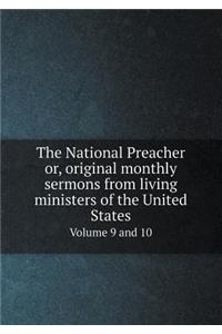 The National Preacher Or, Original Monthly Sermons from Living Ministers of the United States Volume 9 and 10