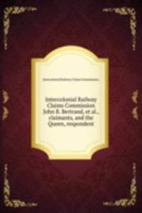 Intercolonial Railway Claims Commission John B. Bertrand, et al., claimants, and the Queen, respondent